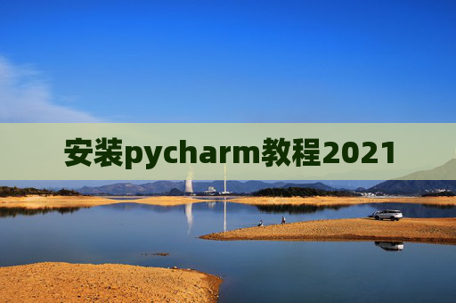 安装pycharm教程2021